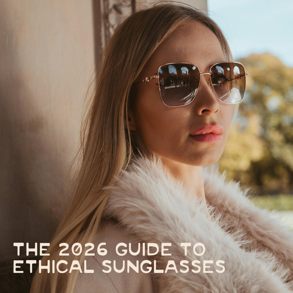 The Complete Guide to Ethical Sunglasses 2026